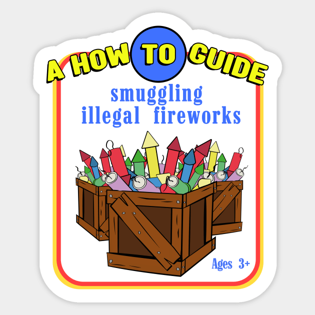 A how to guide to smuggling illegal fireworks Sticker by Captain-Jackson